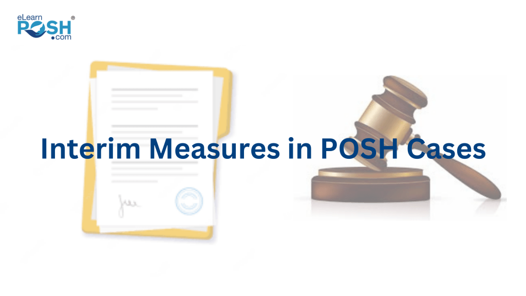 Interim measures by POSH Act that the Internal Committee (POSH Committee) can recommend during the pendency of a sexual harassment inquiry.